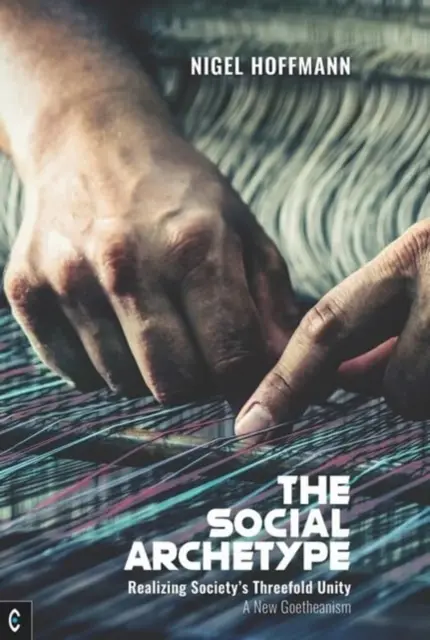 Der soziale Archetyp: Die Verwirklichung der dreifachen Einheit der Gesellschaft, ein neuer Goetheanismus - The Social Archetype: Realizing Society's Threefold Unity, a New Goetheanism