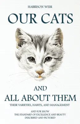 Unsere Katzen und alles über sie - Ihre Arten, Gewohnheiten und Haltung: Und für die Show, der Standard der Exzellenz und Schönheit; beschrieben und abgebildet - Our Cats and All about Them - Their Varieties, Habits, and Management: And for Show, The Standard of Excellence and Beauty; Described and Pictured