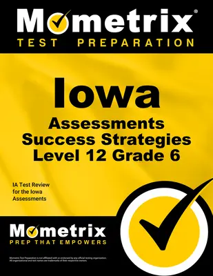 Iowa Assessments Success Strategies Level 12 Grade 6 Study Guide: Ia Test Review für die Iowa Assessments - Iowa Assessments Success Strategies Level 12 Grade 6 Study Guide: Ia Test Review for the Iowa Assessments