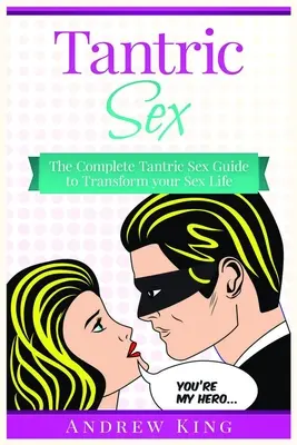 Tantrischer Sex: Der vollständige Leitfaden für tantrischen Sex, um Ihr Sexualleben zu verändern - Tantric Sex: The Complete Tantric Sex Guide to Transform Your Sex Life
