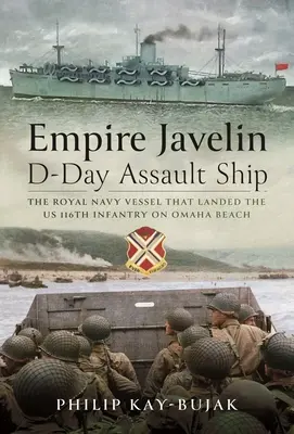 Empire Javelin, das D-Day-Angriffsschiff: Das Schiff der Royal Navy, mit dem die 116. US-Infanterie am Omaha Beach landete - Empire Javelin, D-Day Assault Ship: The Royal Navy Vessel That Landed the Us 116th Infantry on Omaha Beach
