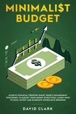 Minimalistisches Budget: Erreichen Sie finanzielle Freiheit: Intelligente Geldmanagement-Strategien, um Ihr Geld effektiv zu haushalten. Lernen Sie Wege zum Sparen, Inv - Minimalist Budget: Achieve Financial Freedom: Smart Money Management Strategies to Budget Your Money Effectively. Learn Ways to Save, Inv