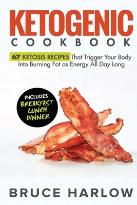 Ketogenes Kochbuch: 67 Ketose-Rezepte, die Ihren Körper dazu bringen, den ganzen Tag lang Fett als Energie zu verbrennen - Ketogenic Cookbook: 67 Ketosis Recipes That Trigger Your Body into Burning Fat as Energy All Day Long