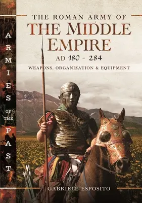 Die römische Armee des Mittleren Reiches, 180-284 n. Chr.: Bewaffnung, Organisation und Ausrüstung - The Roman Army of the Middle Empire, AD 180-284: Weapons, Organization and Equipment