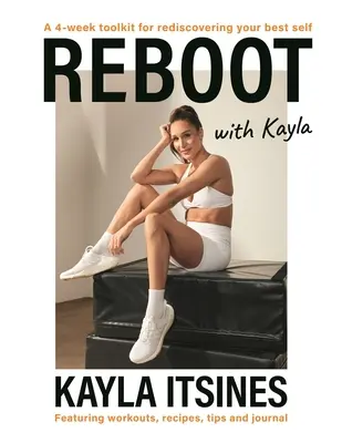 Neustart mit Kayla: Eine 4-Wochen-Kur, um Ihr bestes Selbst wiederzuentdecken. Mit Workouts, Rezepten, Tipps und Tagebuch. - Reboot with Kayla: A 4-Week Tookit for Rediscovering Your Best Self. Featuring Workouts, Recipes, Tips and Journal.
