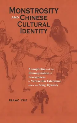 Monstrosität und chinesische kulturelle Identität: Fremdenfeindlichkeit und die Neuinterpretation von Fremdheit in der volkstümlichen Literatur seit der Song-Dynastie - Monstrosity and Chinese Cultural Identity: Xenophobia and the Reimagination of Foreignness in Vernacular Literature since the Song Dynasty