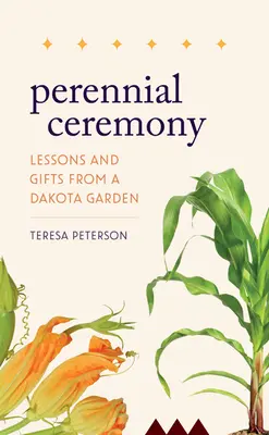 Staudenzeremonie: Lektionen und Geschenke aus einem Garten in Dakota - Perennial Ceremony: Lessons and Gifts from a Dakota Garden