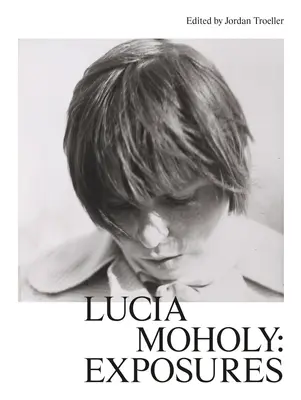 Lucia Moholy: Belichtungen - Lucia Moholy: Exposures