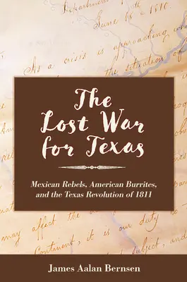 Der verlorene Krieg um Texas: Mexikanische Rebellen, amerikanische Burriten und die texanische Revolution von 1811 - The Lost War for Texas: Mexican Rebels, American Burrites, and the Texas Revolution of 1811
