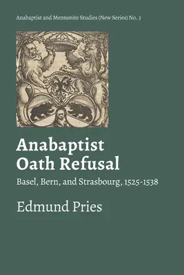 Verweigerung des Täufer-Eids: Basel, Bern und Strassburg, 1525-1538 - Anabaptist Oath Refusal: Basel, Bern, and Strasbourg, 1525-1538