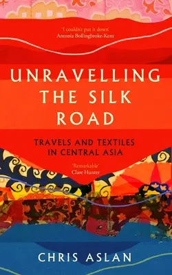 Enträtselung der Seidenstraße: Reisen und Textilien in Zentralasien - Unravelling the Silk Road: Travels and Textiles in Central Asia