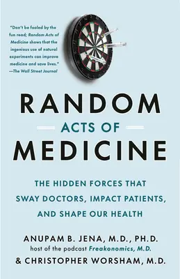 Zufällige medizinische Handlungen: Die verborgenen Kräfte, die Ärzte beeinflussen, sich auf Patienten auswirken und unsere Gesundheit formen - Random Acts of Medicine: The Hidden Forces That Sway Doctors, Impact Patients, and Shape Our Health