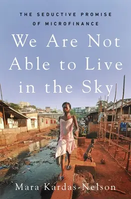 Wir sind nicht in der Lage, im Himmel zu leben: Das verführerische Versprechen der Mikrofinanzierung - We Are Not Able to Live in the Sky: The Seductive Promise of Microfinance