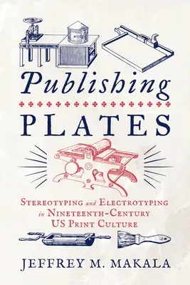 Platten veröffentlichen: Stereotypisierung und Elektrotypisierung in der us-amerikanischen Druckkultur des neunzehnten Jahrhunderts - Publishing Plates: Stereotyping and Electrotyping in Nineteenth-Century Us Print Culture