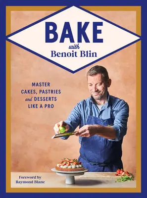 Backen mit Benoit Blin: Torten, Gebäck und Desserts wie ein Profi meistern - Bake with Benoit Blin: Master Cakes, Pastries and Desserts Like a Professional