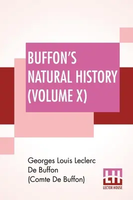 Buffon's Naturgeschichte (Band X): Mit einer Theorie der Erde, aus dem Französischen übersetzt und mit Anmerkungen versehen von James Smith Barr in zehn Bänden - Buffon's Natural History (Volume X): Containing A Theory Of The Earth Translated With Noted From French By James Smith Barr In Ten Volumes