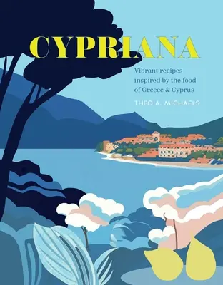 Cypriana: Lebendige Rezepte, inspiriert von der Küche Griechenlands und Zyperns - Cypriana: Vibrant Recipes Inspired by the Food of Greece & Cyprus