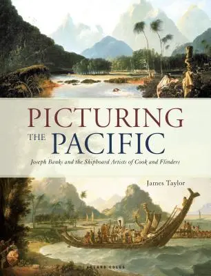 Die Abbildung des Pazifiks: Joseph Banks und die Schiffskünstler von Cook und Flinders - Picturing the Pacific: Joseph Banks and the Shipboard Artists of Cook and Flinders