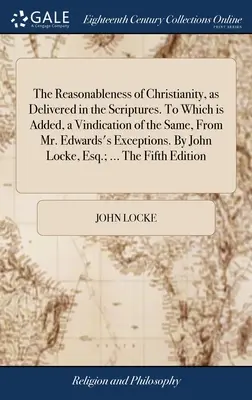 Die Vernünftigkeit des Christentums, wie es in der Heiligen Schrift dargestellt ist. Zu dem eine Rechtfertigung desselben, von Mr. Edwards's Ausnahmen, hinzugefügt ist. Von Jo - The Reasonableness of Christianity, as Delivered in the Scriptures. To Which is Added, a Vindication of the Same, From Mr. Edwards's Exceptions. By Jo