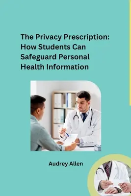 Das Datenschutz-Rezept: Wie Studenten persönliche Gesundheitsinformationen schützen können - The Privacy Prescription: How Students Can Safeguard Personal Health Information