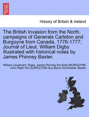 Die britische Invasion aus dem Norden. Die Feldzüge der Generäle Carleton und Burgoyne von Kanada aus, 1776-1777; Tagebuch des Leutnants William Digby Illustrated W - The British Invasion from the North. Campaigns of Generals Carleton and Burgoyne from Canada, 1776-1777; Journal of Lieut. William Digby Illustrated W