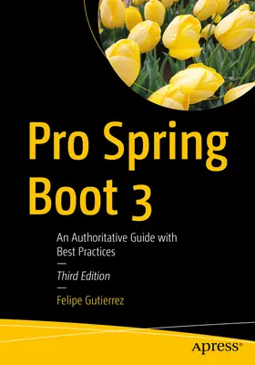 Pro Spring Boot 3: Ein maßgeblicher Leitfaden mit Best Practices - Pro Spring Boot 3: An Authoritative Guide with Best Practices