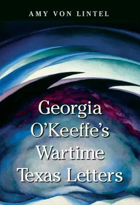 Georgia O'Keeffes Texas-Briefe aus der Kriegszeit - Georgia O'Keeffe's Wartime Texas Letters