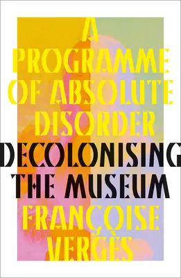 Ein Programm der absoluten Unordnung: Die Entkolonialisierung des Museums - A Programme of Absolute Disorder: Decolonizing the Museum