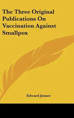 Die drei Originalveröffentlichungen zur Pockenimpfung - The Three Original Publications On Vaccination Against Smallpox