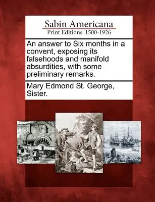 An Answer to Six Months in a Convent, Exposing Its Falsehoods and Manifold Absurdities, with Some Preliminary Remarks.