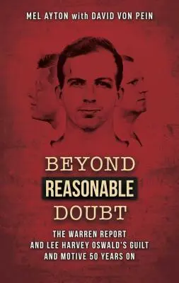 Jenseits begründeter Zweifel: Der Warren-Report und Lee Harvey Oswalds Schuld und Motiv 50 Jahre danach - Beyond Reasonable Doubt: The Warren Report and Lee Harvey Oswald's Guilt and Motive 50 Years on