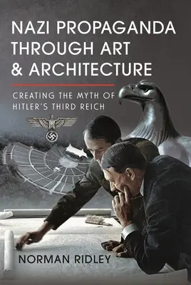 Nazi-Propaganda durch Kunst und Architektur: Die Schaffung des Mythos von Hitlers Drittem Reich - Nazi Propaganda Through Art and Architecture: Creating the Myth of Hitler's Third Reich