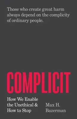 Mitschuldig: Wie wir das Unethische zulassen und wie wir es stoppen können - Complicit: How We Enable the Unethical and How to Stop