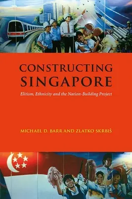 Singapur konstruieren: Elitismus, Ethnizität und das Projekt des Nationenaufbaus - Constructing Singapore: Elitism, Ethnicity and the Nation-Building Project