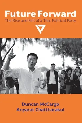 Zukunft vorwärts: Aufstieg und Fall einer thailändischen politischen Partei - Future Forward: The Rise and Fall of a Thai Political Party