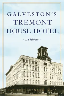 Das Tremont House Hotel in Galveston: Eine Geschichte - Galveston's Tremont House Hotel: A History
