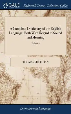 A Complete Dictionary of the English Language, Both With Regard to Sound and Meaning: One Main Object of Which Is, To Establish a Plain and Permanent