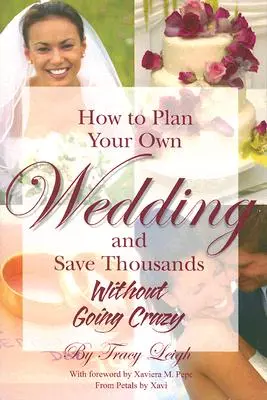 Wie Sie Ihre eigene Hochzeit planen und Tausende sparen können: Ohne verrückt zu werden - How to Plan Your Own Wedding and Save Thousands: Without Going Crazy