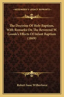 Die Lehre von der heiligen Taufe, mit Bemerkungen zu den Auswirkungen der Säuglingstaufe von Reverend W. Goode - The Doctrine Of Holy Baptism, With Remarks On The Reverend W. Goode's Effects Of Infant Baptism