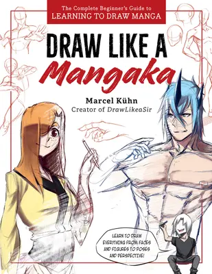 Zeichnen wie ein Mangaka: Der komplette Leitfaden für Anfänger zum Erlernen des Manga-Zeichnens - Draw Like a Mangaka: The Complete Beginner's Guide to Learning to Draw Manga