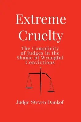 Extreme Grausamkeit: Die Mitschuld von Richtern an der Schande von Fehlurteilen - Extreme Cruelty: The Complicity of Judges in the Shame of Wrongful Convictions