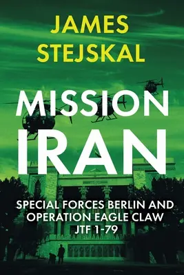 Mission Iran: Special Forces Berlin & Operation Adlerkralle, Jtf 1-79 - Mission Iran: Special Forces Berlin & Operation Eagle Claw, Jtf 1-79