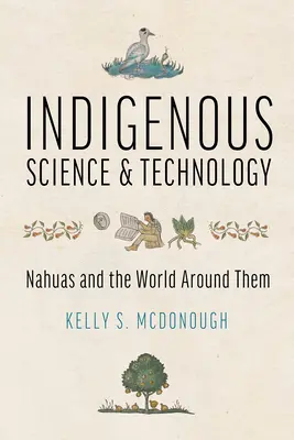 Indigene Wissenschaft und Technologie: Nahuas und die Welt um sie herum - Indigenous Science and Technology: Nahuas and the World Around Them