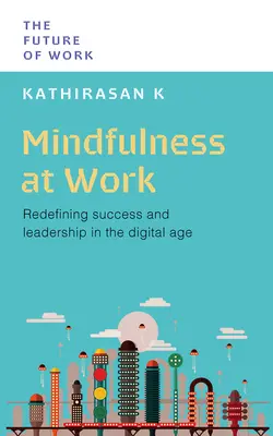 Achtsamkeit bei der Arbeit: Neudefinition von Erfolg und Führung im digitalen Zeitalter - Mindfulness at Work: Redefining Success and Leadership in the Digital Age