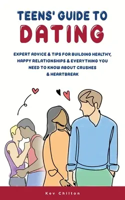 Leitfaden für Teenager zum Thema Dating: Expertenratschläge und Tipps für den Aufbau gesunder, glücklicher Beziehungen und alles, was du über Schwärmereien und Heiraten wissen musst - Teens' Guide to Dating: Expert Advice And Tips For Building Healthy, Happy Relationships And Everything You Need To Know About Crushes And Hea