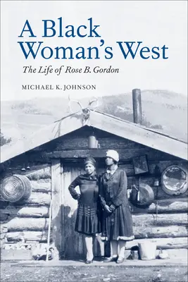 Der Westen einer schwarzen Frau: Das Leben von Rose B. Gordon - A Black Woman's West: Life of Rose B. Gordon