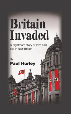 Großbritannien ist eingefallen: Eine alptraumhafte Geschichte von Liebe und Bösem in Nazi-Großbritannien - Britain Invaded: A nightmare story of love and evil in Nazi Britain