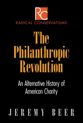 Die philanthropische Revolution: Eine alternative Geschichte der amerikanischen Wohltätigkeit - The Philanthropic Revolution: An Alternative History of American Charity