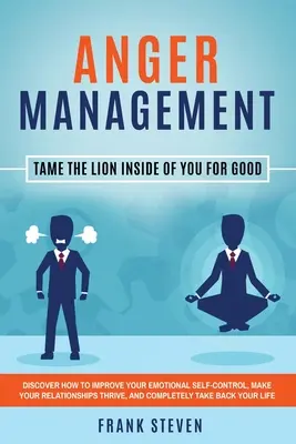 Wutmanagement: Zähme den Löwen in dir für immer: Entdecken Sie, wie Sie Ihre emotionale Selbstbeherrschung verbessern und Ihre Beziehungen zum Erfolg führen - Anger Management: Tame The Lion Inside of You for Good: Discover How to Improve Your Emotional Self-Control, Make Your Relationships Thr