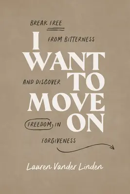 Ich will weitergehen: Befreien Sie sich von Bitterkeit und entdecken Sie die Freiheit des Verzeihens - I Want to Move on: Break Free from Bitterness and Discover Freedom in Forgiveness